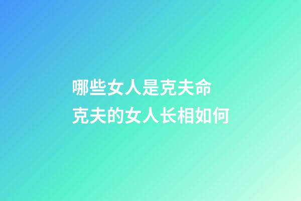 哪些女人是克夫命 克夫的女人长相如何